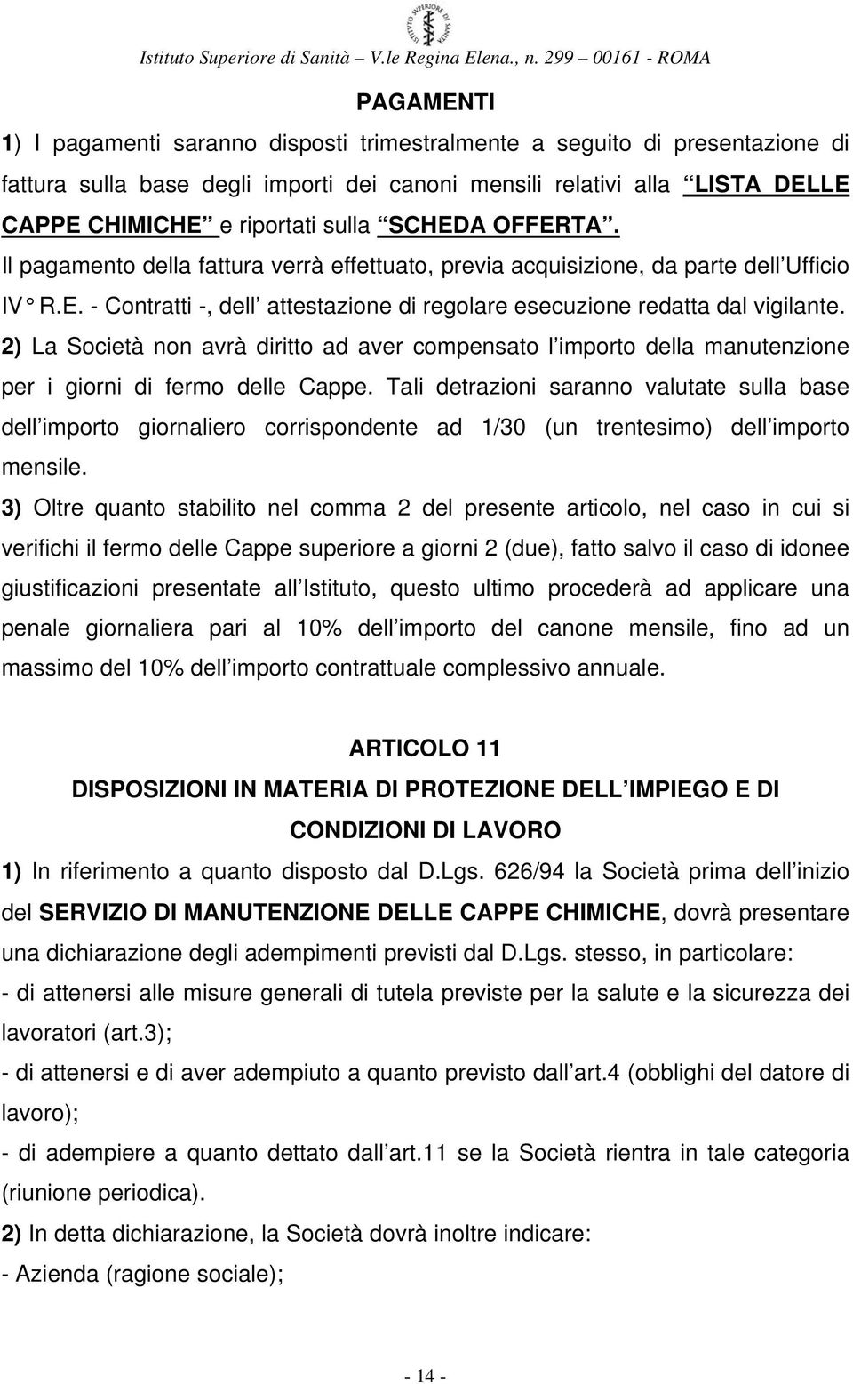 2) La Società non avrà diritto ad aver compensato l importo della manutenzione per i giorni di fermo delle Cappe.