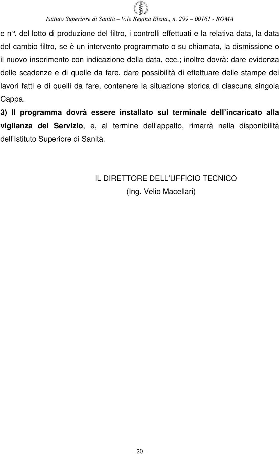 ; inoltre dovrà: dare evidenza delle scadenze e di quelle da fare, dare possibilità di effettuare delle stampe dei lavori fatti e di quelli da fare, contenere la