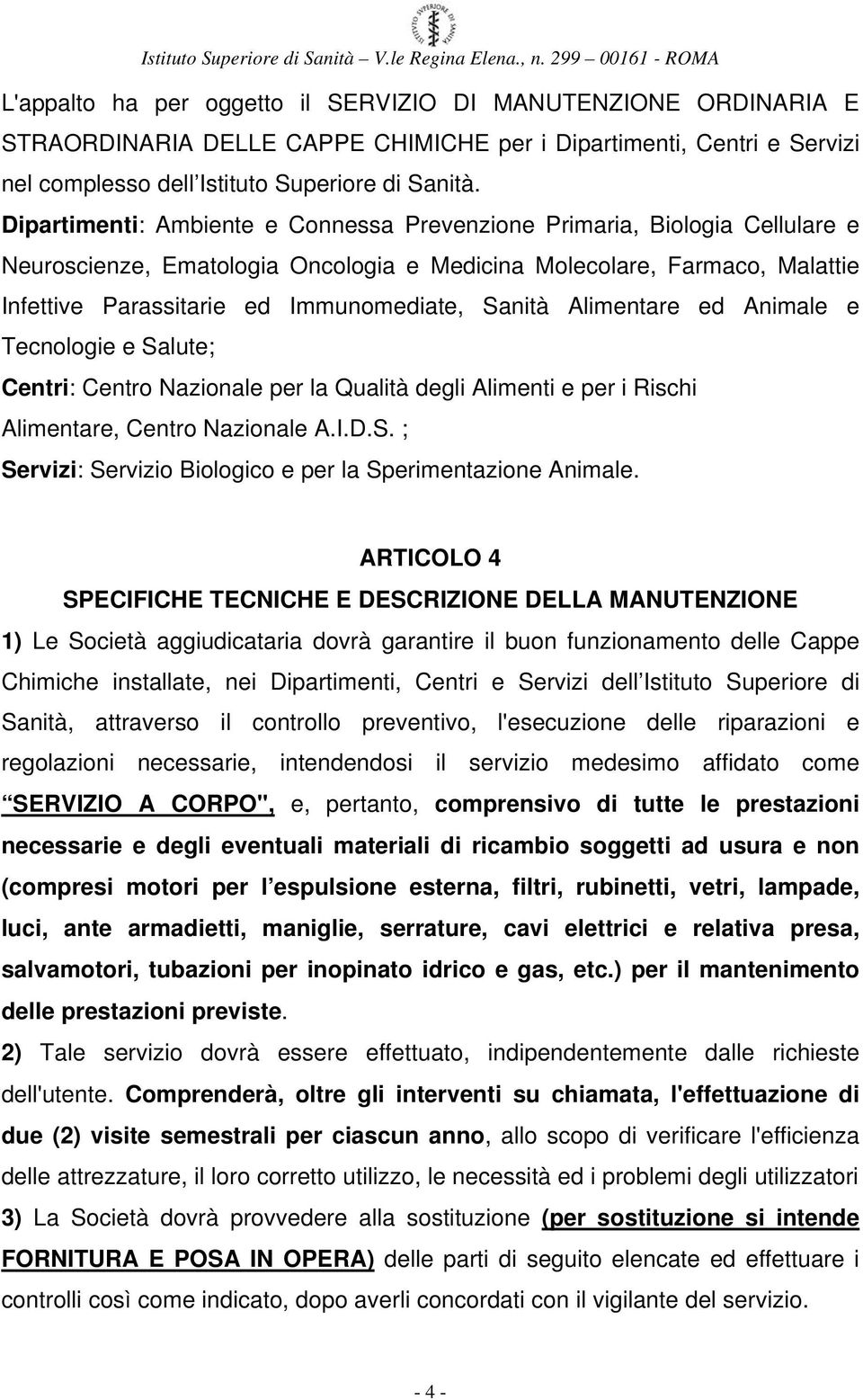 Sanità Alimentare ed Animale e Tecnologie e Salute; Centri: Centro Nazionale per la Qualità degli Alimenti e per i Rischi Alimentare, Centro Nazionale A.I.D.S. ; Servizi: Servizio Biologico e per la Sperimentazione Animale.