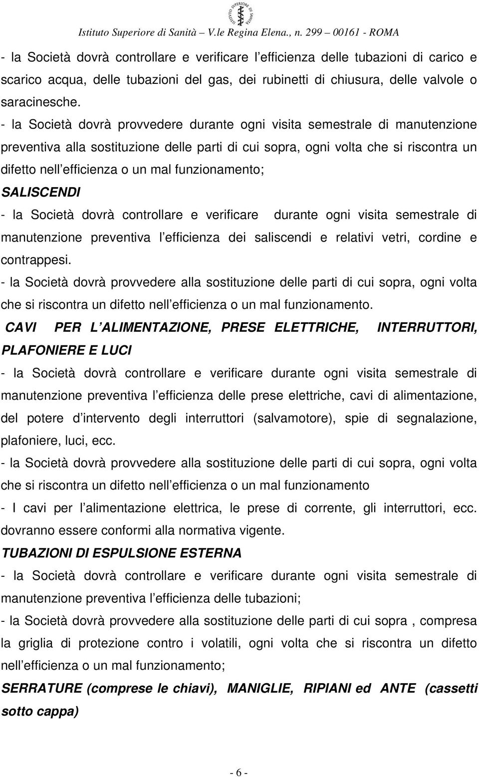 funzionamento; SALISCENDI - la Società dovrà controllare e verificare durante ogni visita semestrale di manutenzione preventiva l efficienza dei saliscendi e relativi vetri, cordine e contrappesi.