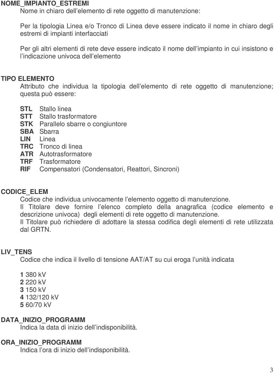 elemento di rete oggetto di manutenzione; questa può essere: STL Stallo linea STT Stallo trasformatore STK Parallelo sbarre o congiuntore SBA Sbarra LIN Linea TRC Tronco di linea ATR