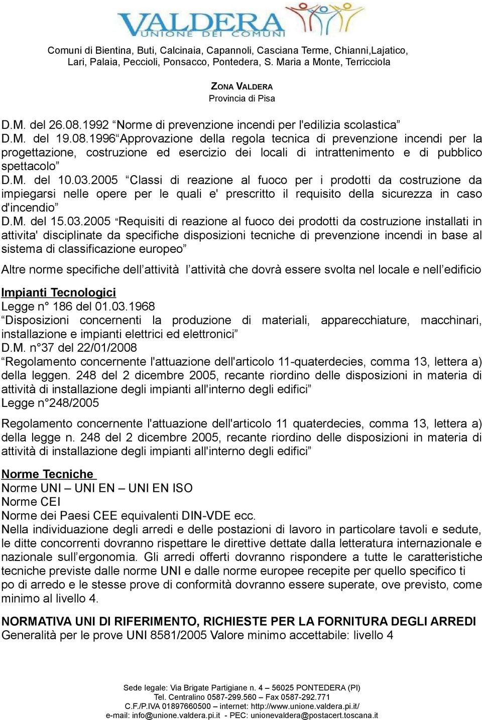 2005 Classi di reazione al fuoco per i prodotti da costruzione da impiegarsi nelle opere per le quali e' prescritto il requisito della sicurezza in caso d'incendio D.M. del 15.03.