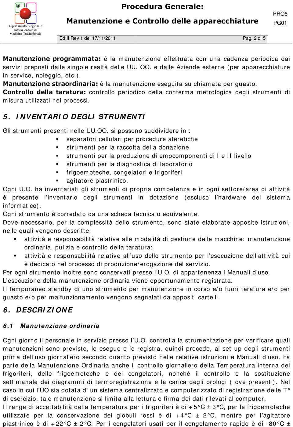 Controllo della taratura: controllo periodico della conferma metrologica degli strumenti di misura utilizzati nei processi. 5. INVENTARIO DEGLI STRUMENTI Gli strumenti presenti nelle UU.OO.