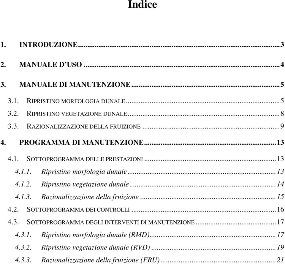 .. 14 4.1.3. Razionalizzazione della fruizione... 15 4.2. SOTTOPROGRAMMA DEI CONTROLLI... 16 4.3. SOTTOPROGRAMMA DEGLI INTERVENTI DI MANUTENZIONE... 17 4.3.1. Ripristino morfologia dunale (RMD).