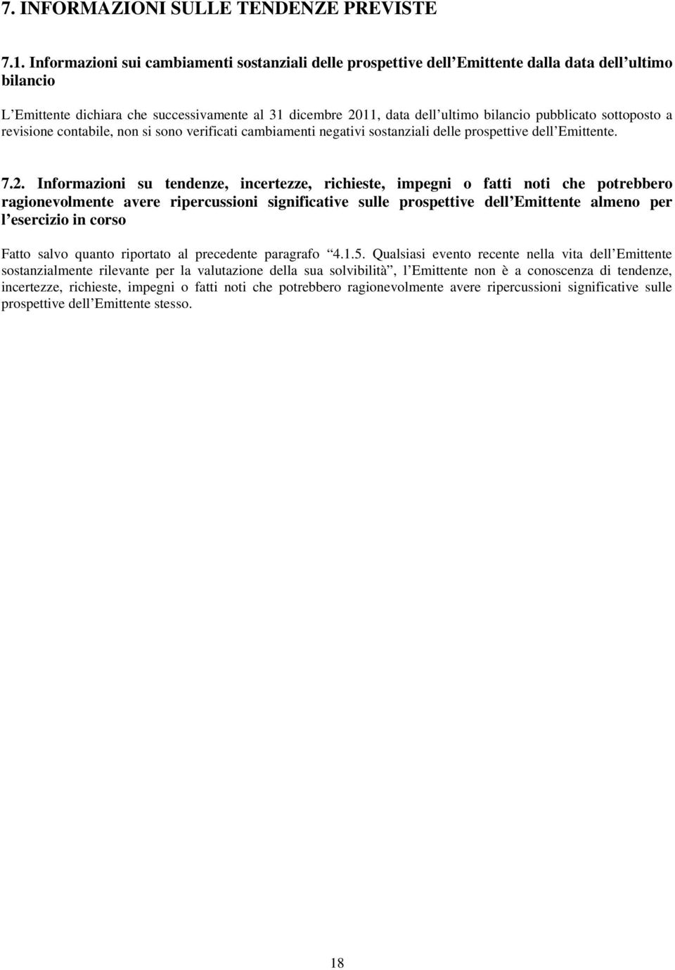 pubblicato sottoposto a revisione contabile, non si sono verificati cambiamenti negativi sostanziali delle prospettive dell Emittente. 7.2.