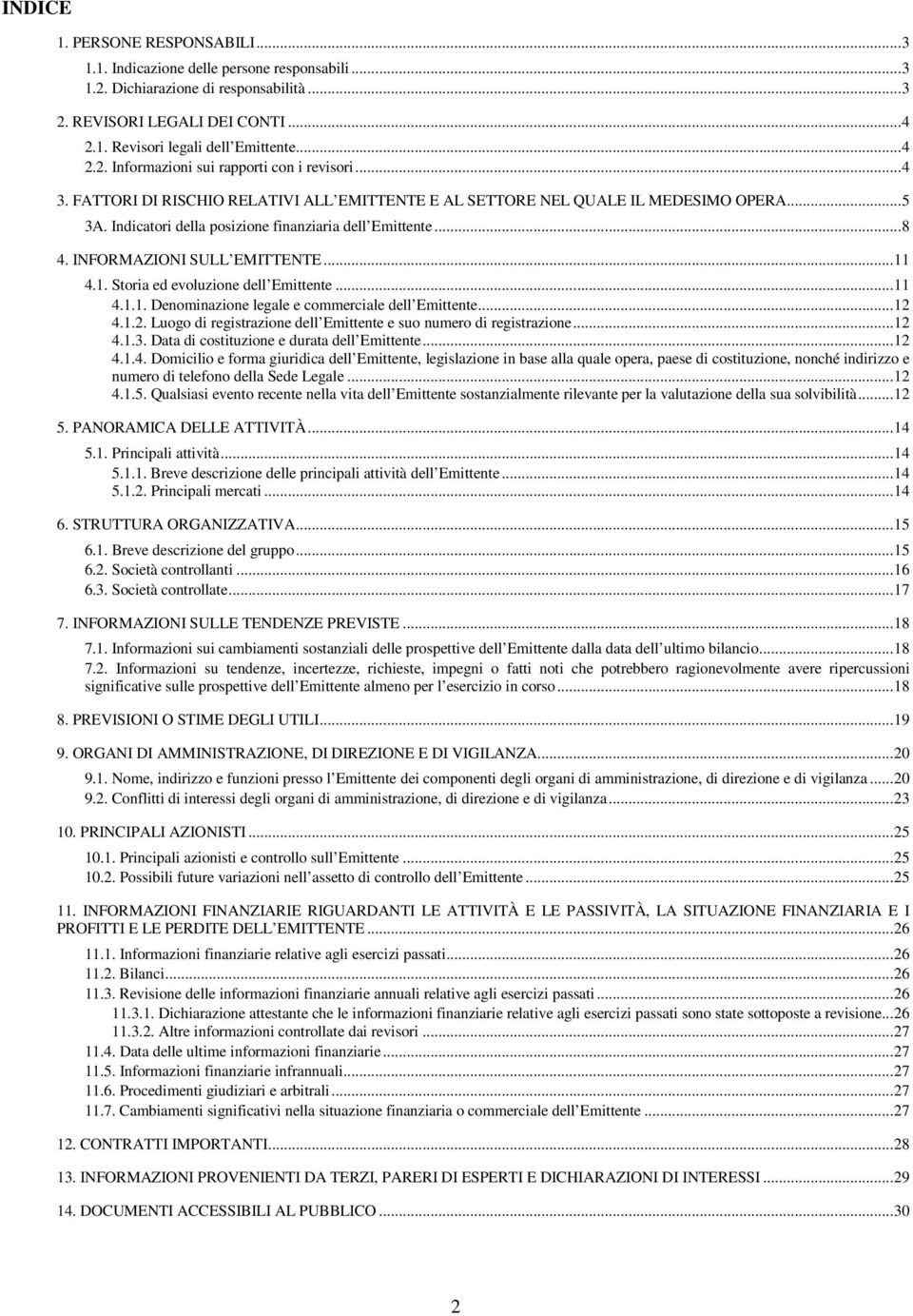 Indicatori della posizione finanziaria dell Emittente... 8 4. INFORMAZIONI SULL EMITTENTE... 11 4.1. Storia ed evoluzione dell Emittente... 11 4.1.1. Denominazione legale e commerciale dell Emittente.