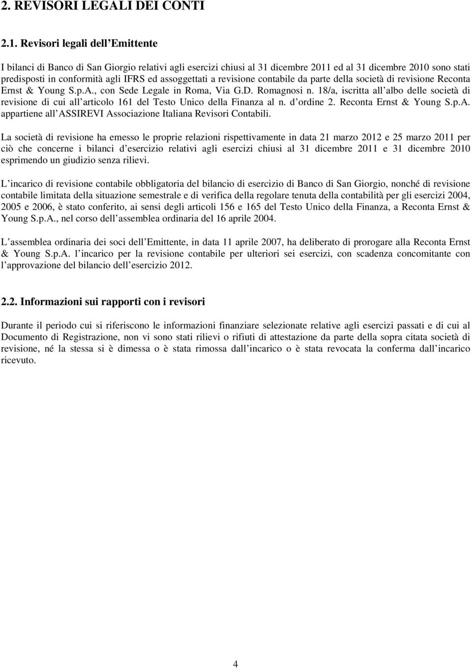 assoggettati a revisione contabile da parte della società di revisione Reconta Ernst & Young S.p.A., con Sede Legale in Roma, Via G.D. Romagnosi n.