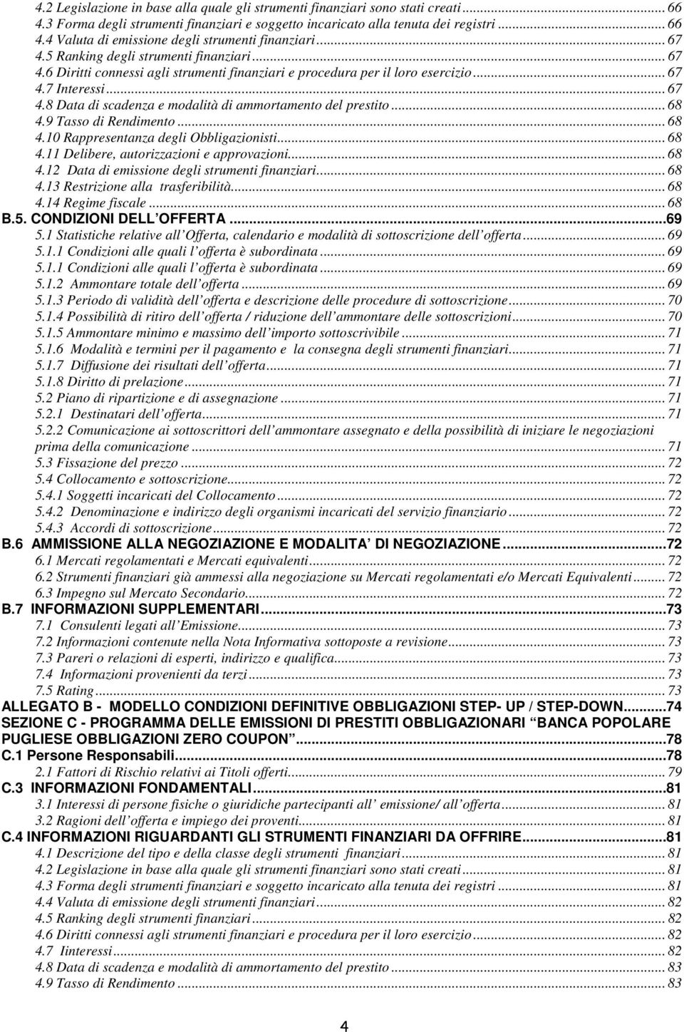 .. 68 4.9 Tasso di Rendimento... 68 4.10 Rappresentanza degli Obbligazionisti... 68 4.11 Delibere, autorizzazioni e approvazioni... 68 4.12 Data di emissione degli strumenti finanziari... 68 4.13 Restrizione alla trasferibilità.