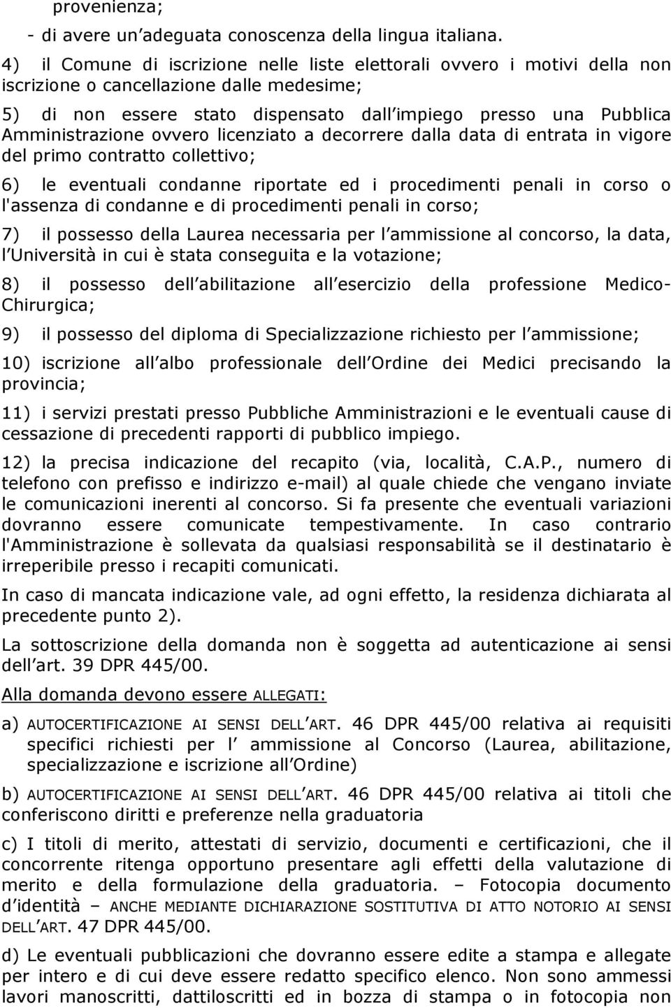 Amministrazione ovvero licenziato a decorrere dalla data di entrata in vigore del primo contratto collettivo; 6) le eventuali condanne riportate ed i procedimenti penali in corso o l'assenza di