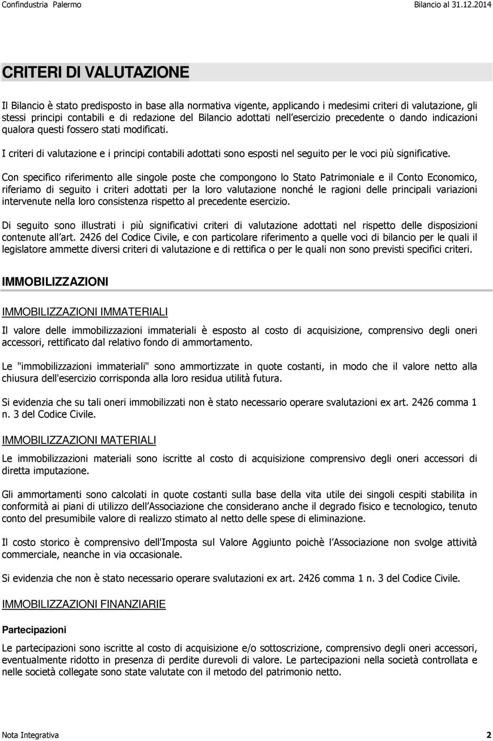 Con specifico riferimento alle singole poste che compongono lo Stato Patrimoniale e il Conto Economico, riferiamo di seguito i criteri adottati per la loro valutazione nonché le ragioni delle