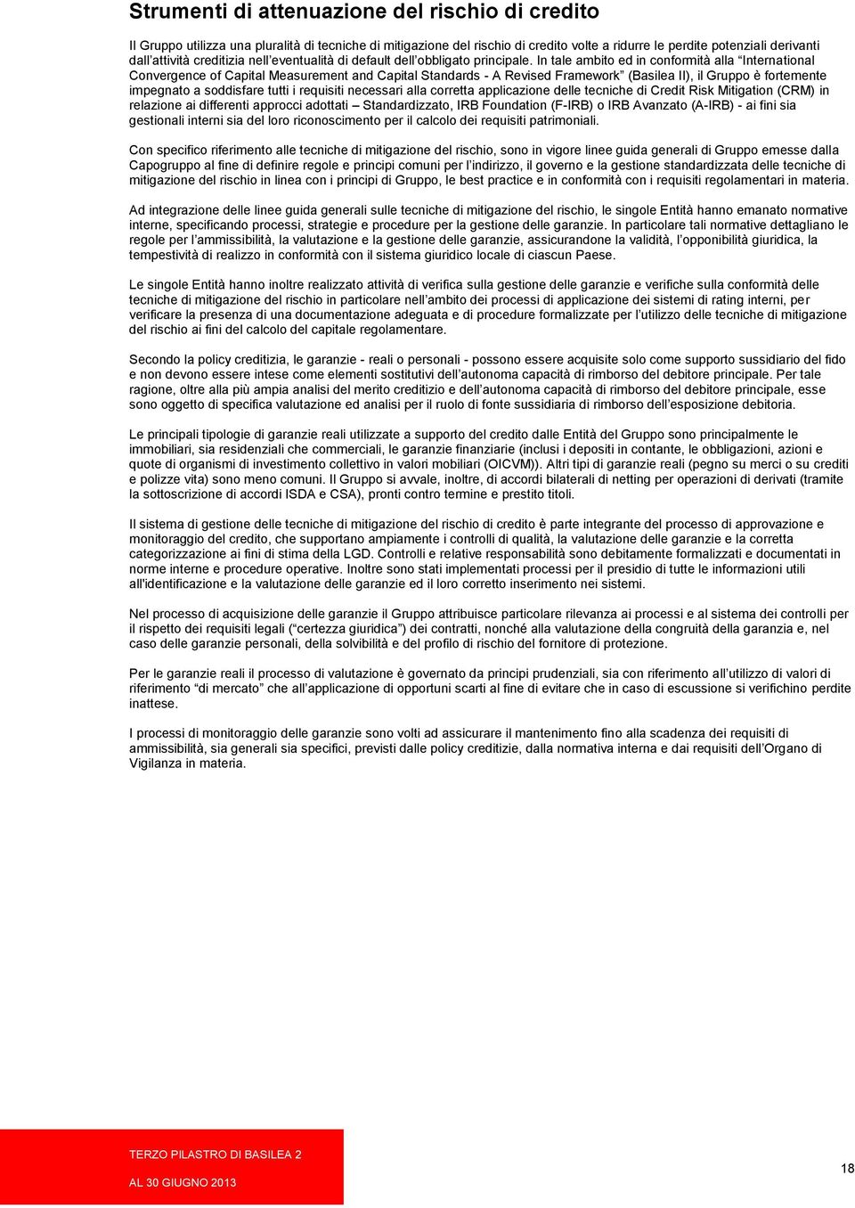 In tale ambito ed in conformità alla International Convergence of Capital Measurement and Capital Standards - A Revised Framework (Basilea II), il Gruppo è fortemente impegnato a soddisfare tutti i