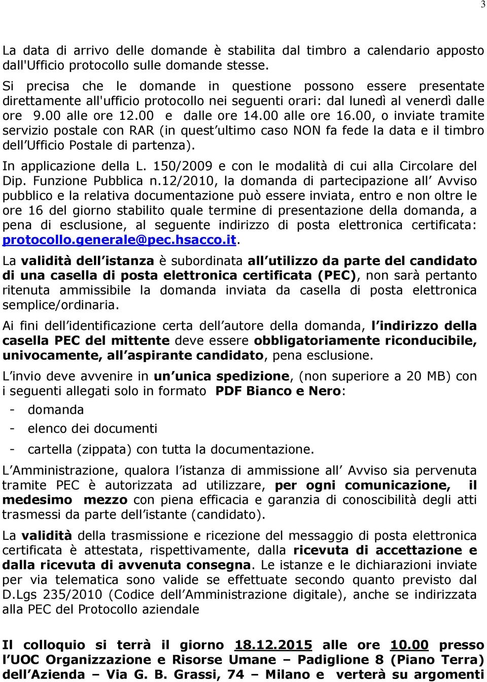 00 alle ore 16.00, o inviate tramite servizio postale con RAR (in quest ultimo caso NON fa fede la data e il timbro dell Ufficio Postale di partenza). In applicazione della L.