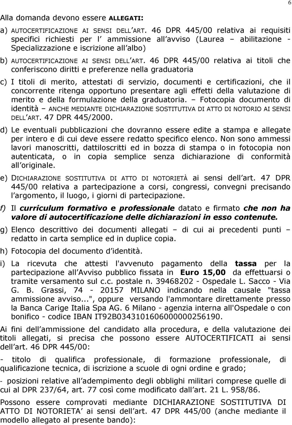 46 DPR 445/00 relativa ai titoli che conferiscono diritti e preferenze nella graduatoria c) I titoli di merito, attestati di servizio, documenti e certificazioni, che il concorrente ritenga opportuno