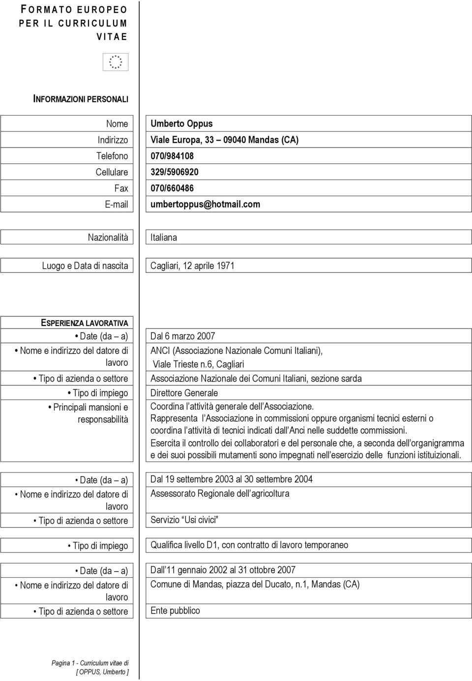 com Nazionalità Italiana Luogo e Data di nascita Cagliari, 12 aprile 1971 ESPERIENZA LAVORATIVA Date (da a) Dal 6 marzo 2007 Nome e indirizzo del datore di Tipo di azienda o settore Tipo di impiego