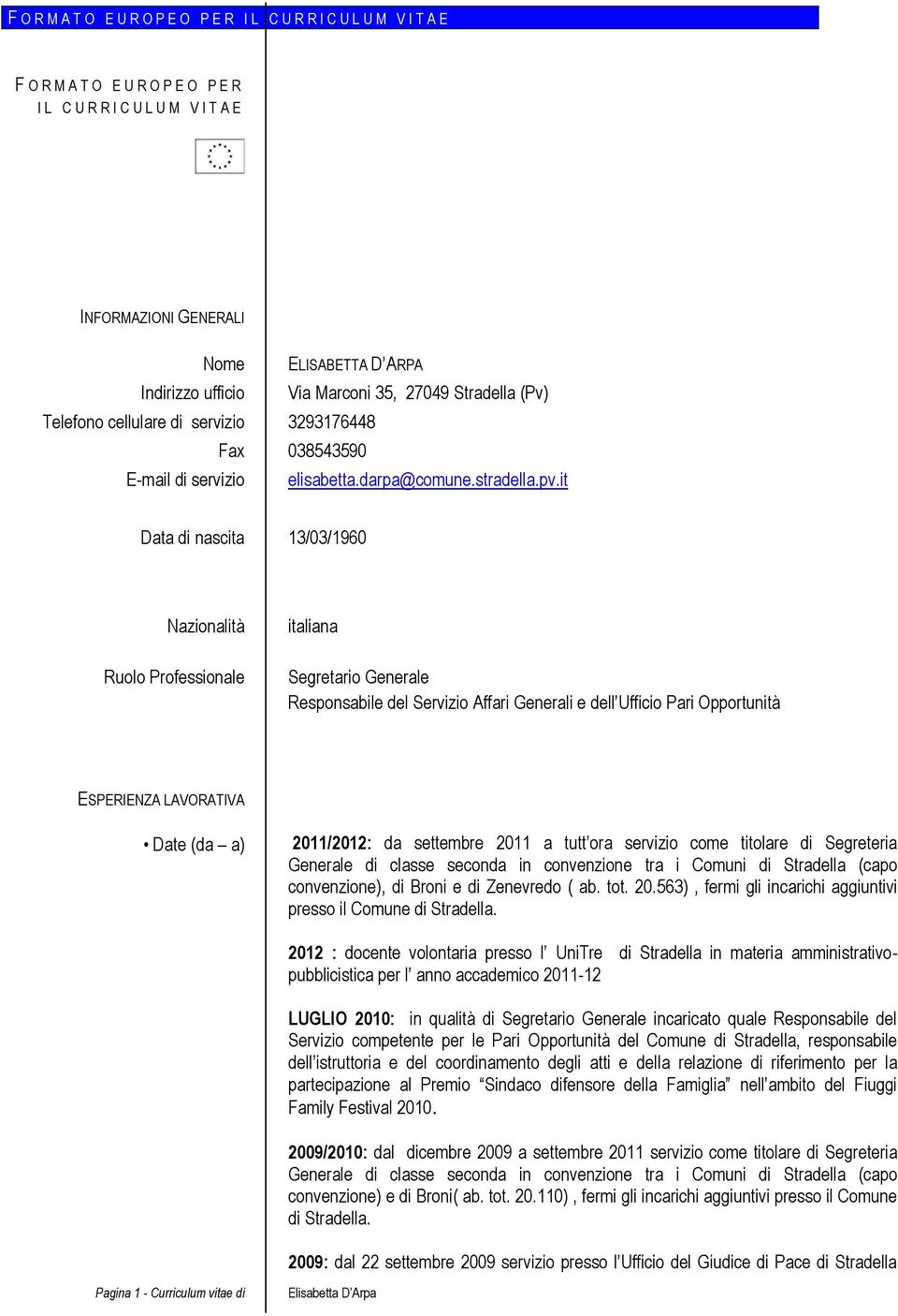 it Data di nascita 13/03/1960 Nazionalità Ruolo Professionale italiana Segretario Generale Responsabile del Servizio Affari Generali e dell Ufficio Pari Opportunità ESPERIENZA LAVORATIVA Date (da a)