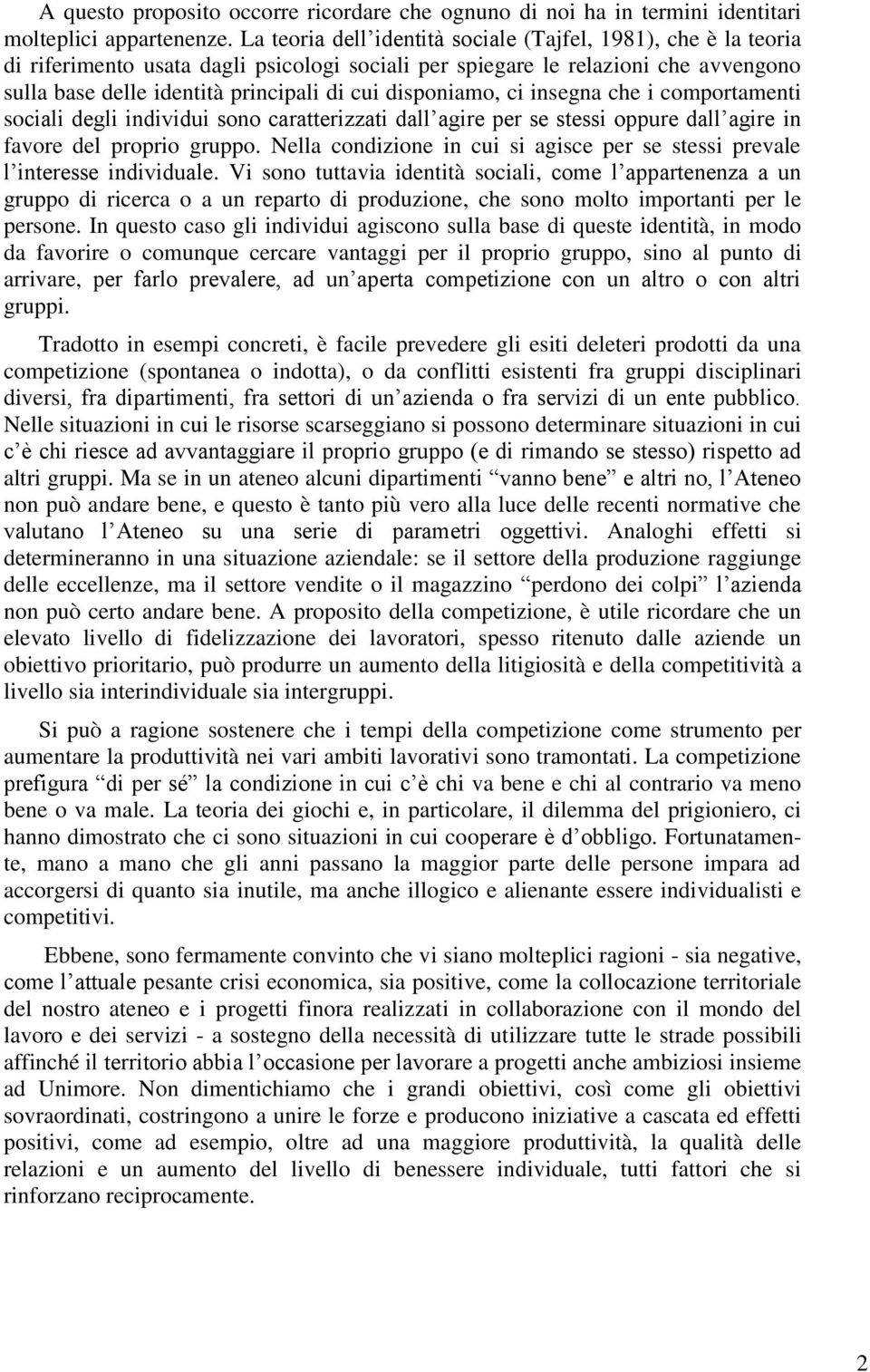 disponiamo, ci insegna che i comportamenti sociali degli individui sono caratterizzati dall agire per se stessi oppure dall agire in favore del proprio gruppo.