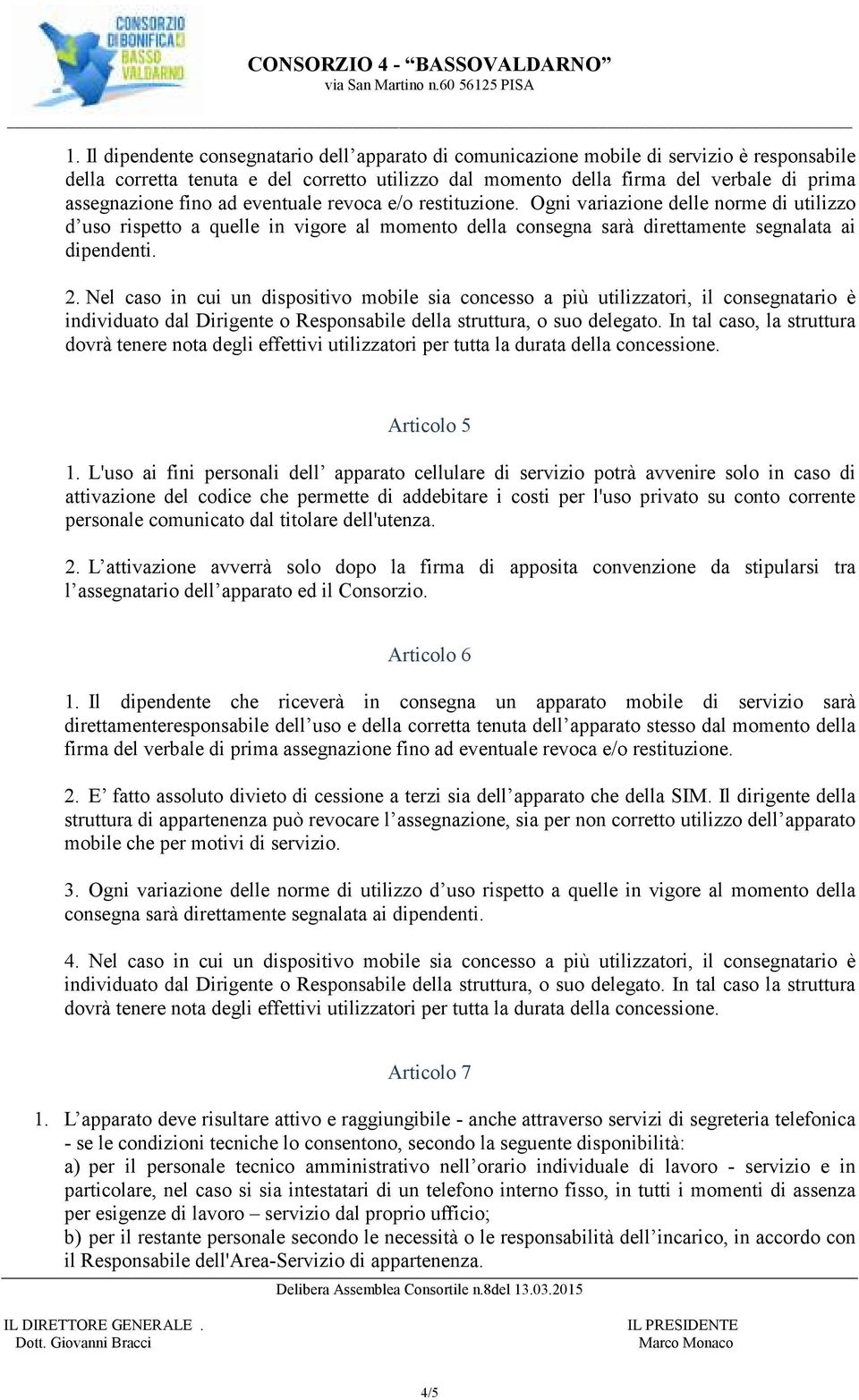 Nel caso in cui un dispositivo mobile sia concesso a più utilizzatori, il consegnatario è individuato dal Dirigente o Responsabile della struttura, o suo delegato.