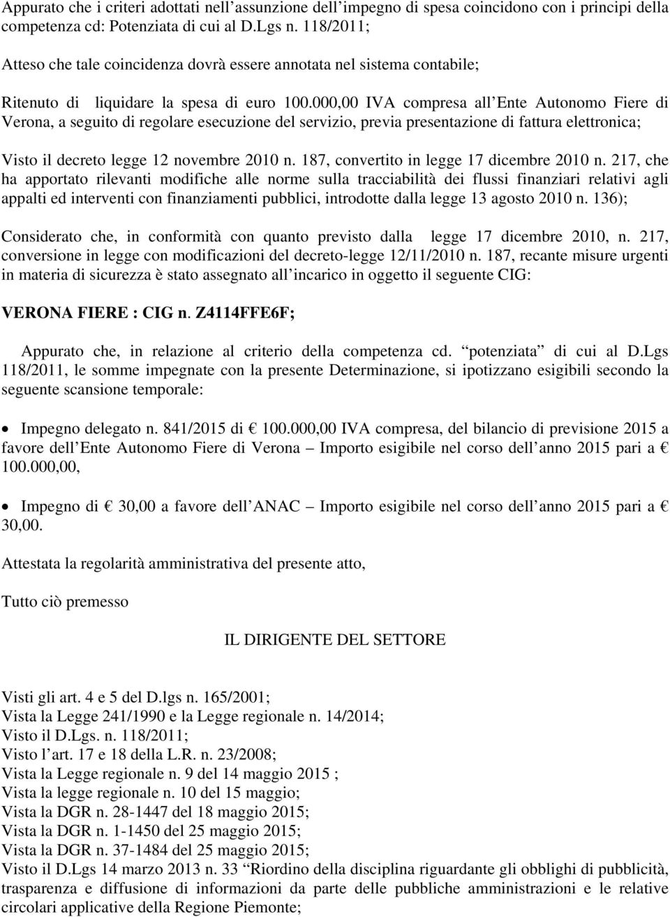 000,00 IVA compresa all Ente Autonomo Fiere di Verona, a seguito di regolare esecuzione del servizio, previa presentazione di fattura elettronica; Visto il decreto legge 12 novembre 2010 n.