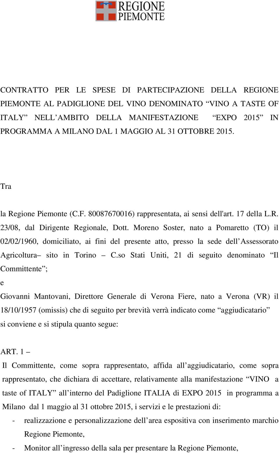 Moreno Soster, nato a Pomaretto (TO) il 02/02/1960, domiciliato, ai fini del presente atto, presso la sede dell Assessorato Agricoltura sito in Torino C.