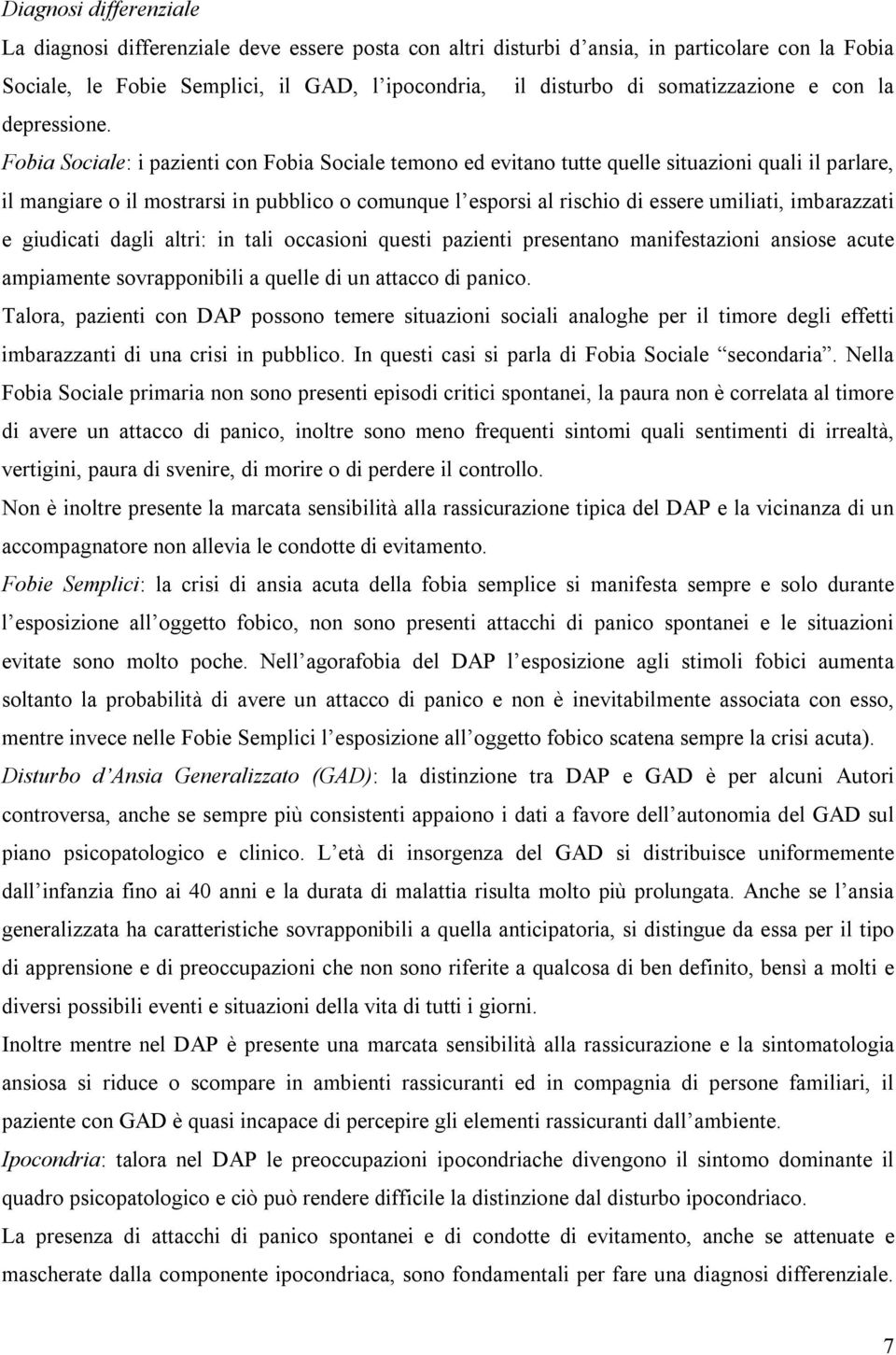 Fobia Sociale: i pazienti con Fobia Sociale temono ed evitano tutte quelle situazioni quali il parlare, il mangiare o il mostrarsi in pubblico o comunque l esporsi al rischio di essere umiliati,