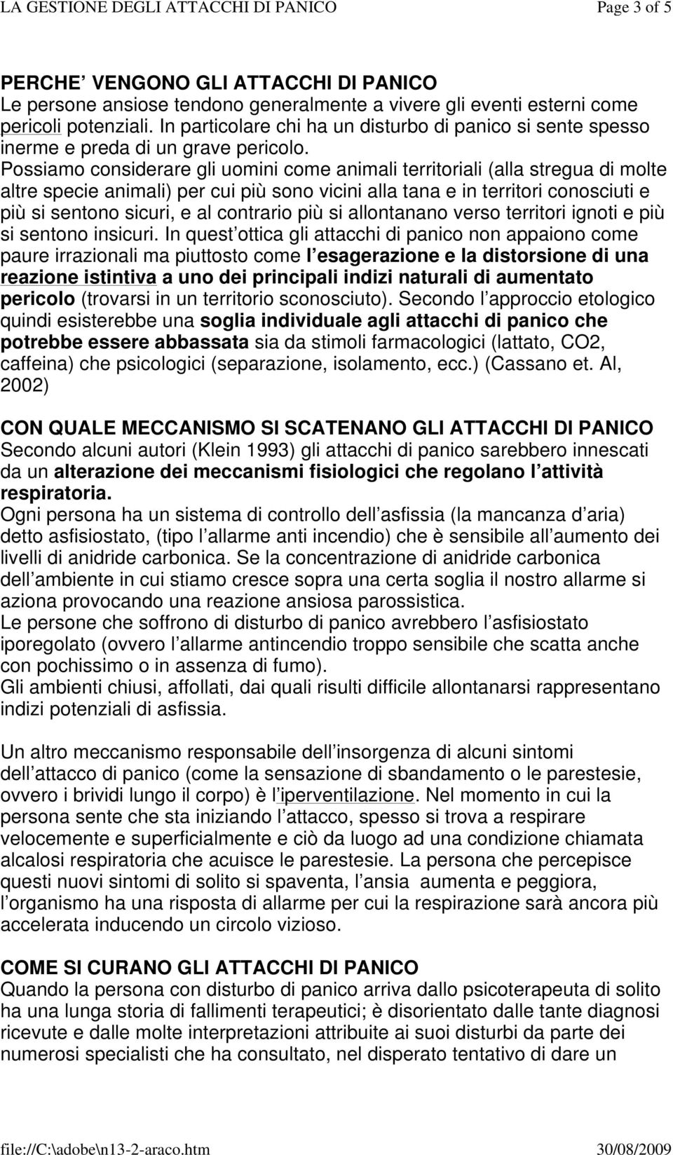 Possiamo considerare gli uomini come animali territoriali (alla stregua di molte altre specie animali) per cui più sono vicini alla tana e in territori conosciuti e più si sentono sicuri, e al