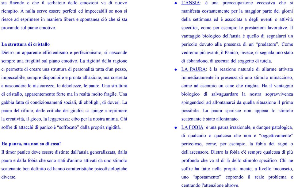 La struttura di cristallo Dietro un apparente efficientismo e perfezionismo, si nasconde sempre una fragilità sul piano emotivo.