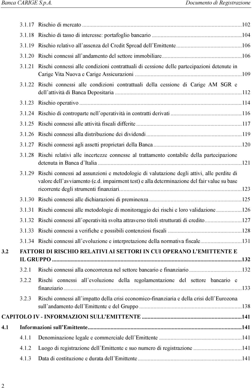 .. 112 3.1.23 Rischio operativo... 114 3.1.24 Rischio di controparte nell operatività in contratti derivati... 116 3.1.25 Rischi connessi alle attività fiscali differite... 117 3.1.26 Rischi connessi alla distribuzione dei dividendi.