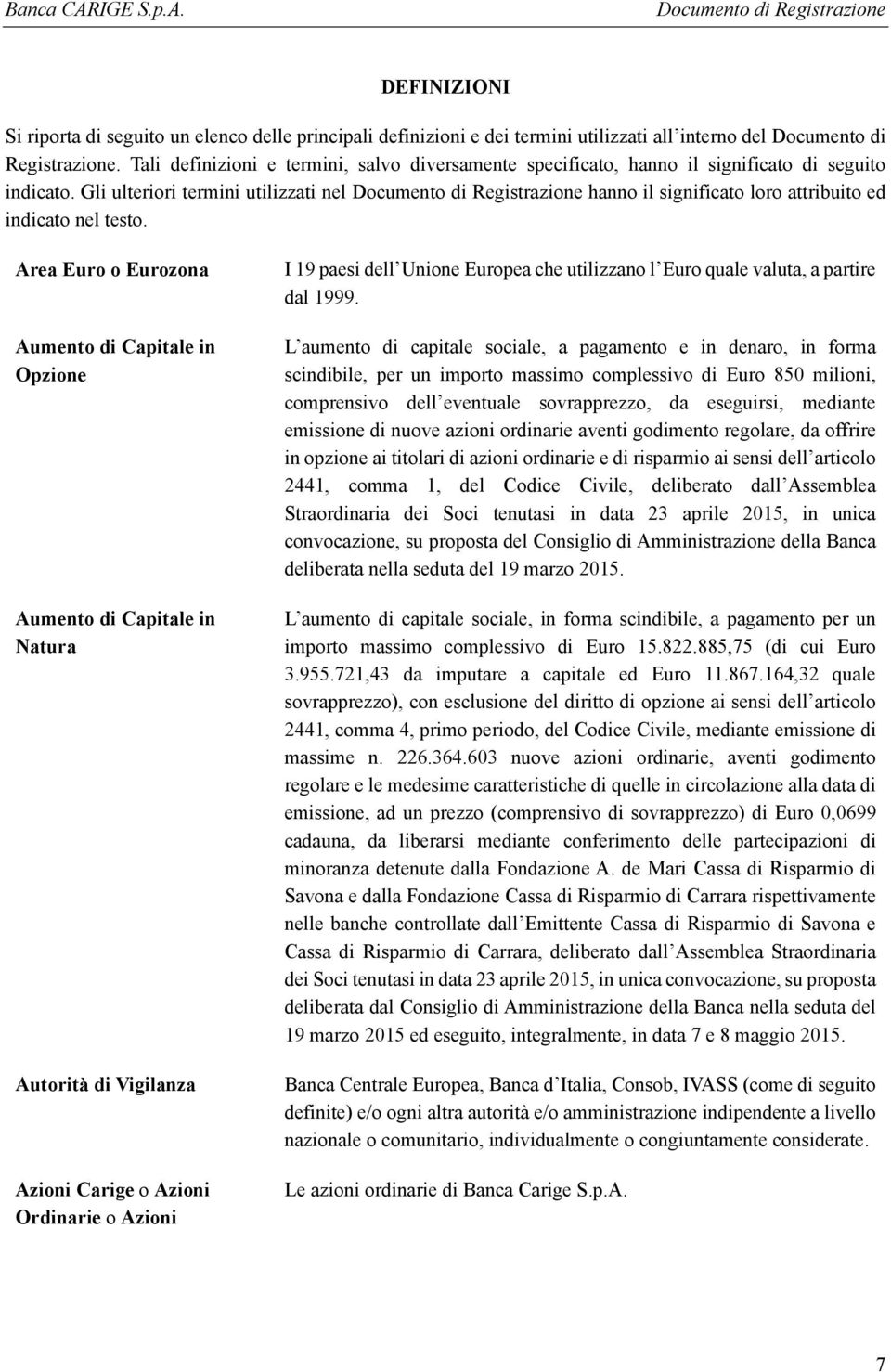 Area Euro o Eurozona Aumento di Capitale in Opzione Aumento di Capitale in Natura Autorità di Vigilanza Azioni Carige o Azioni Ordinarie o Azioni I 19 paesi dell Unione Europea che utilizzano l Euro