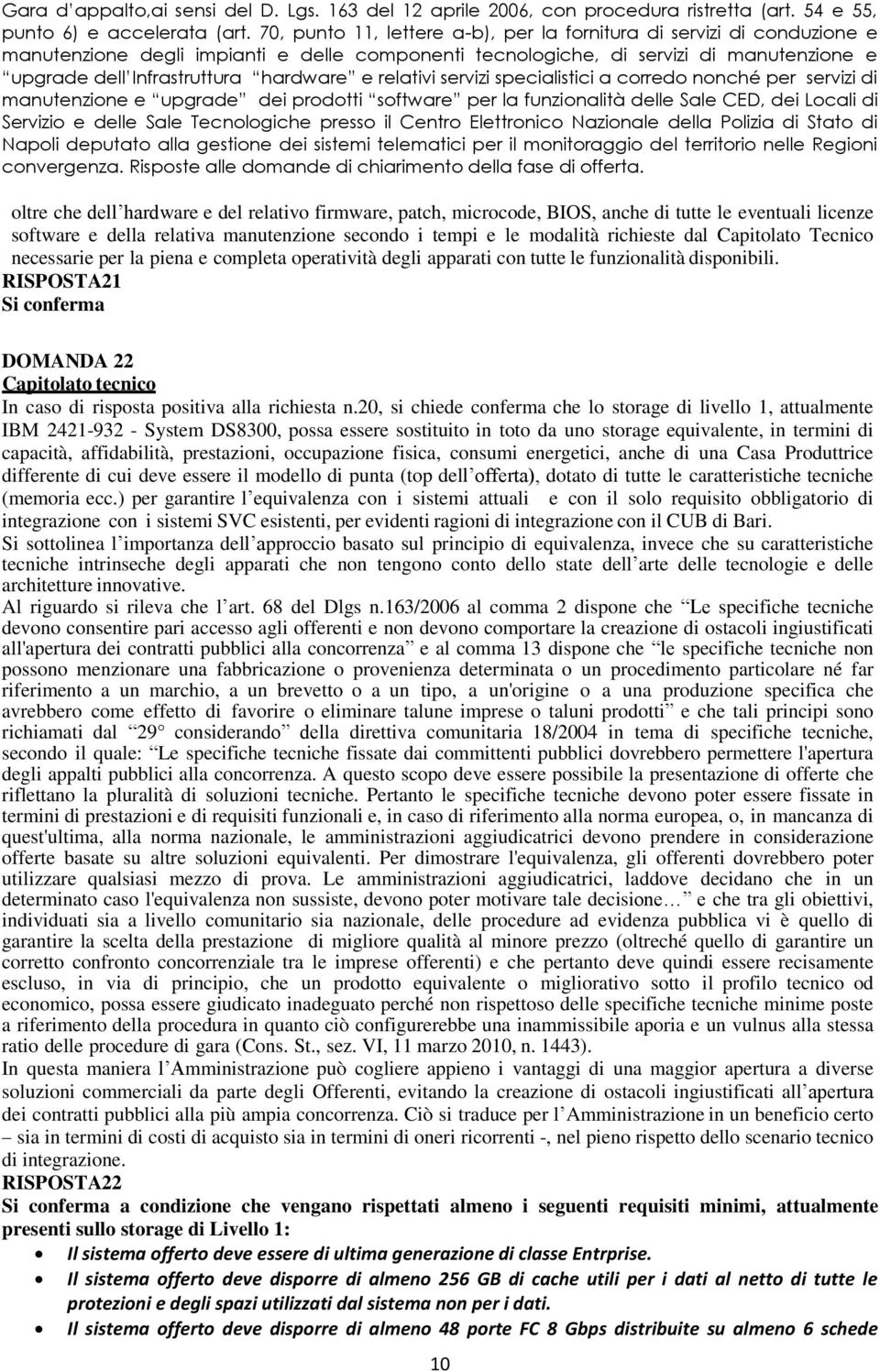 RISPOSTA21 Si conferma DOMANDA 22 Capitolato tecnico In caso di risposta positiva alla richiesta n.