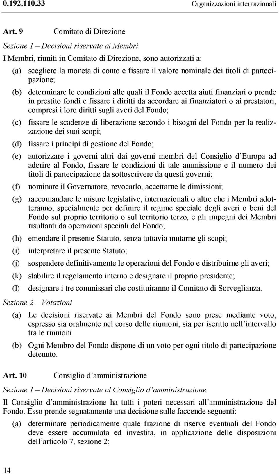 titoli di partecipazione; (b) determinare le condizioni alle quali il Fondo accetta aiuti finanziari o prende in prestito fondi e fissare i diritti da accordare ai finanziatori o ai prestatori,