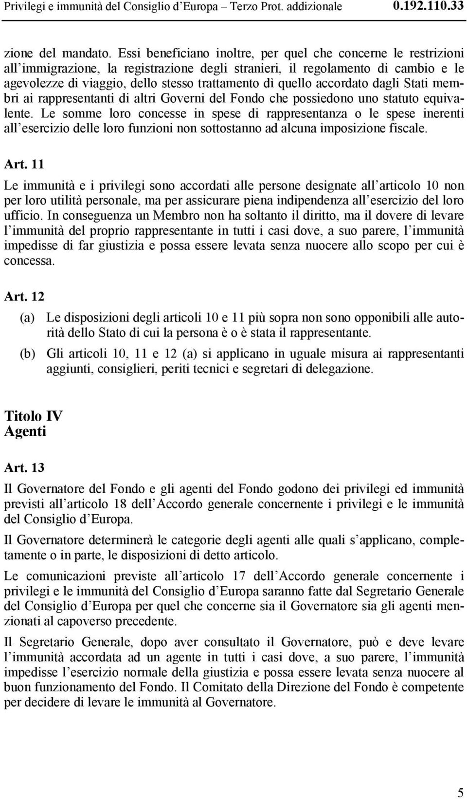 quello accordato dagli Stati membri ai rappresentanti di altri Governi del Fondo che possiedono uno statuto equivalente.