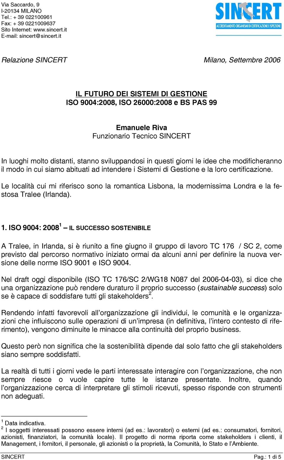 sviluppandosi in questi giorni le idee che modificheranno il modo in cui siamo abituati ad intendere i Sistemi di Gestione e la loro certificazione.