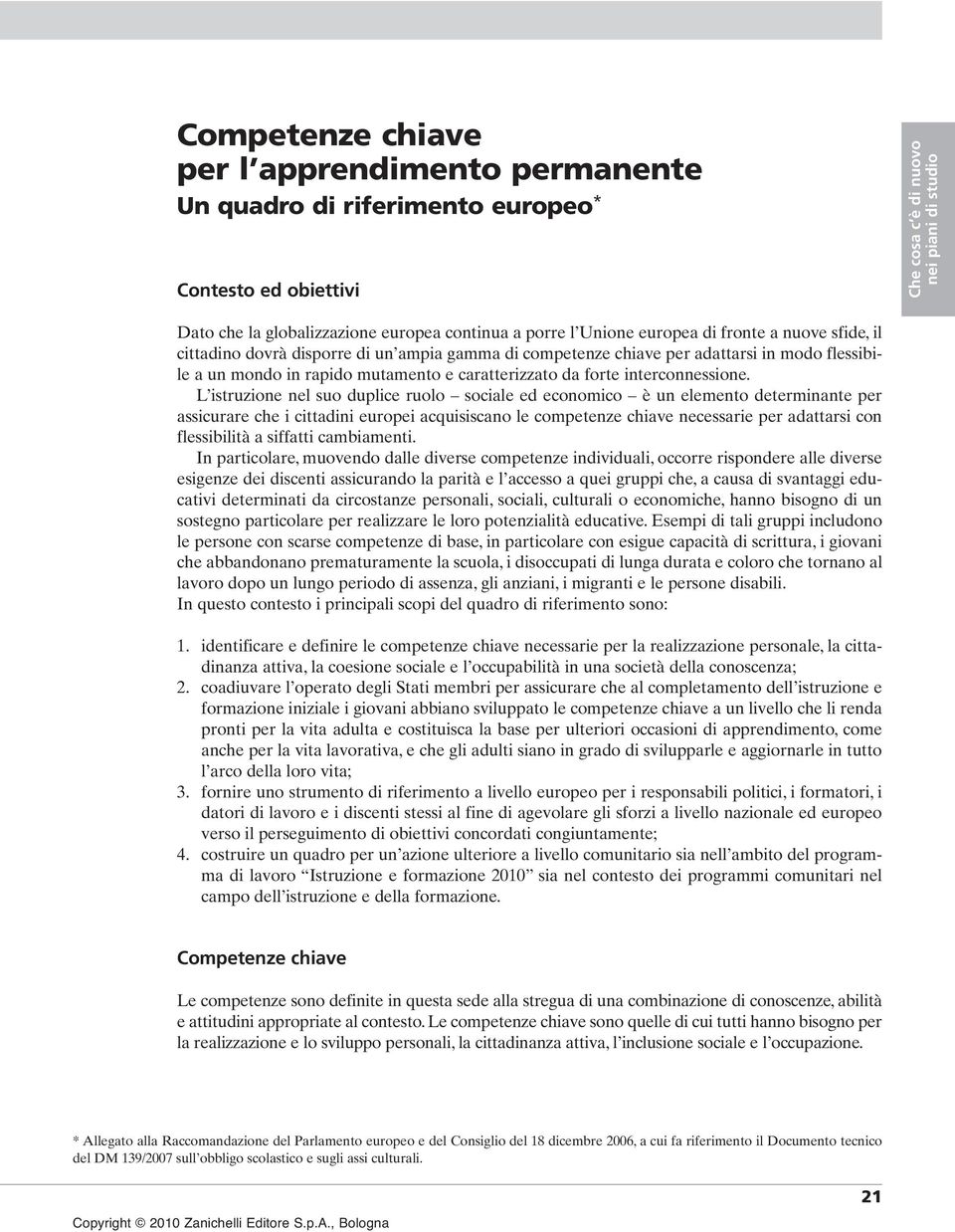 L istruzione nel suo duplice ruolo sociale ed economico è un elemento determinante per assicurare che i cittadini europei acquisiscano le competenze chiave necessarie per adattarsi con flessibilità a