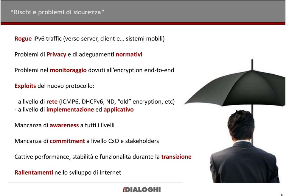 DHCPv6, ND, old encryption, etc) - a livello di implementazione ed applicativo Mancanza di awareness a tutti i livelli Mancanza di