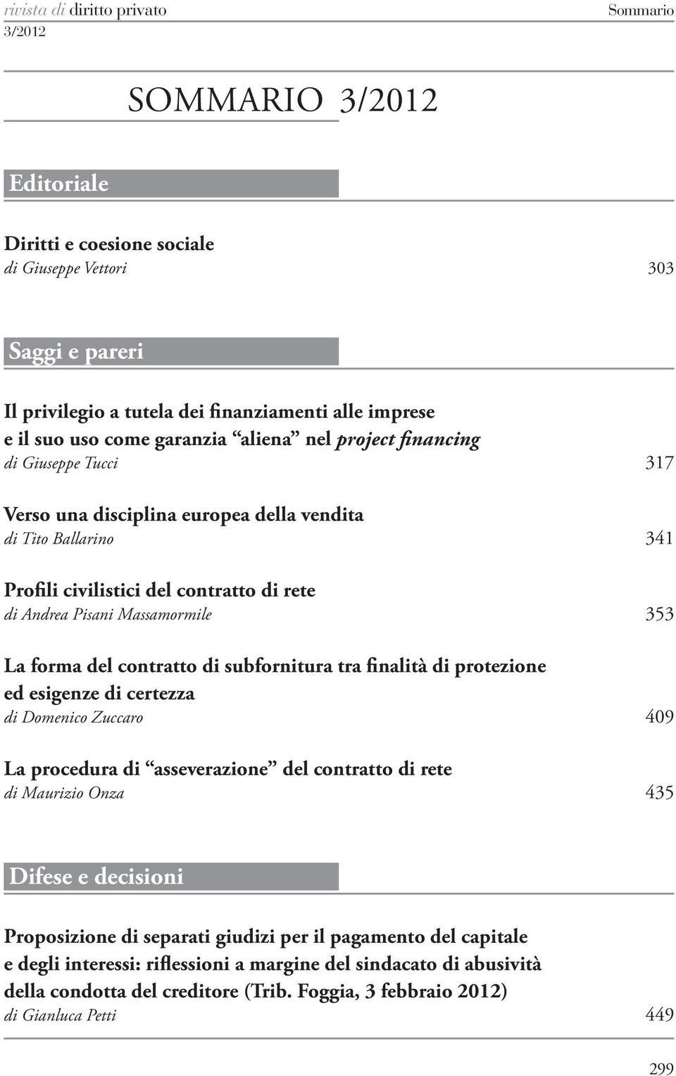 Massamormile 353 La forma del contratto di subfornitura tra finalità di protezione ed esigenze di certezza di Domenico Zuccaro 409 La procedura di asseverazione del contratto di rete di Maurizio Onza