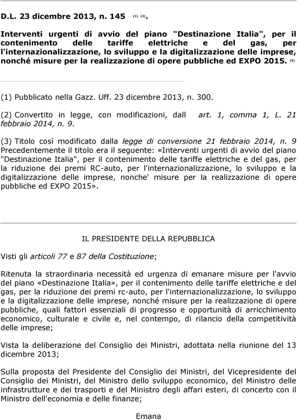 nonché misure per la realizzazione di opere pubbliche ed EXPO 2015. (3) (1) Pubblicato nella Gazz. Uff. 23 dicembre 2013, n. 300. (2) Convertito in legge, con modificazioni, dall art. 1, comma 1, L.