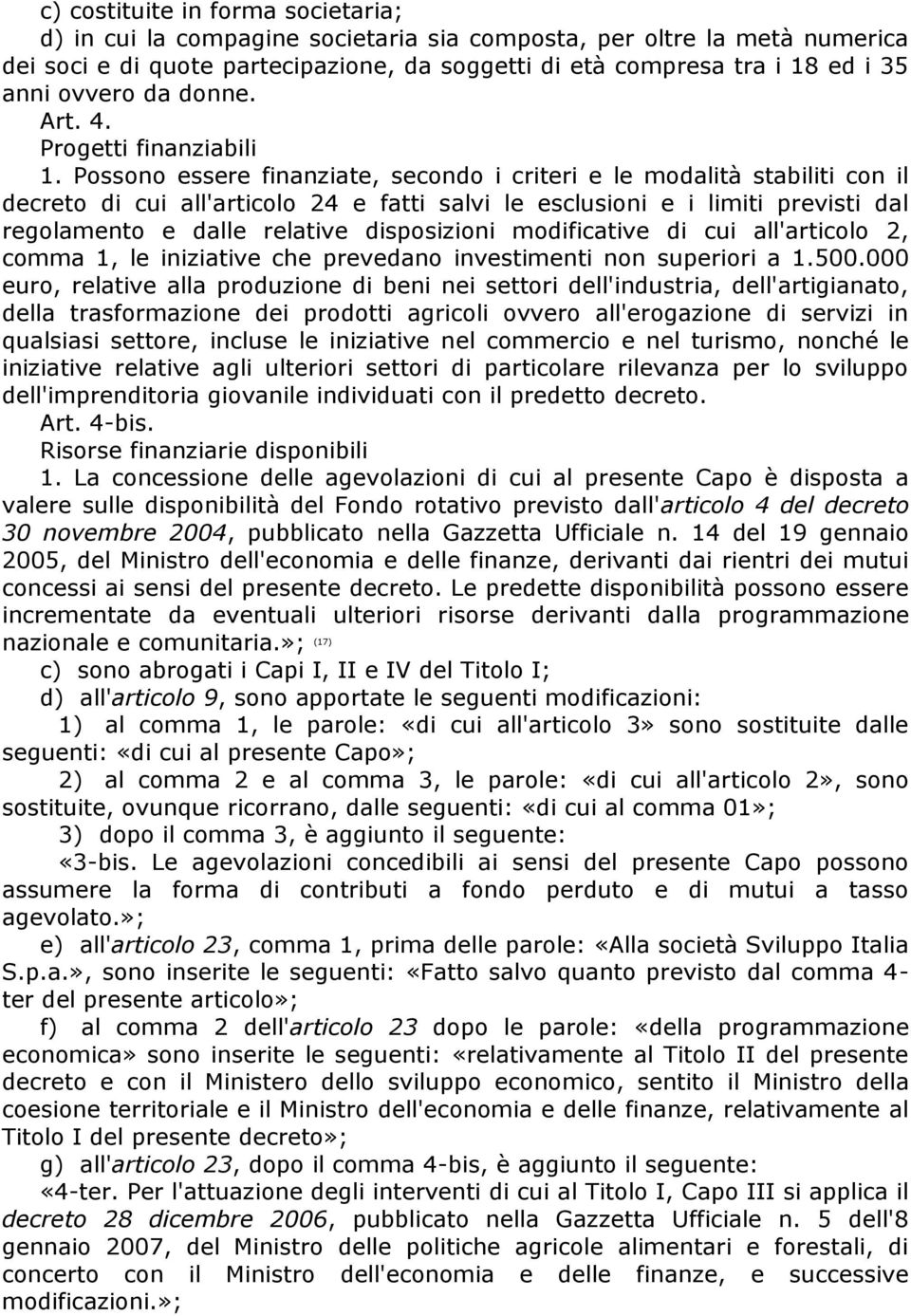 Possono essere finanziate, secondo i criteri e le modalità stabiliti con il decreto di cui all'articolo 24 e fatti salvi le esclusioni e i limiti previsti dal regolamento e dalle relative