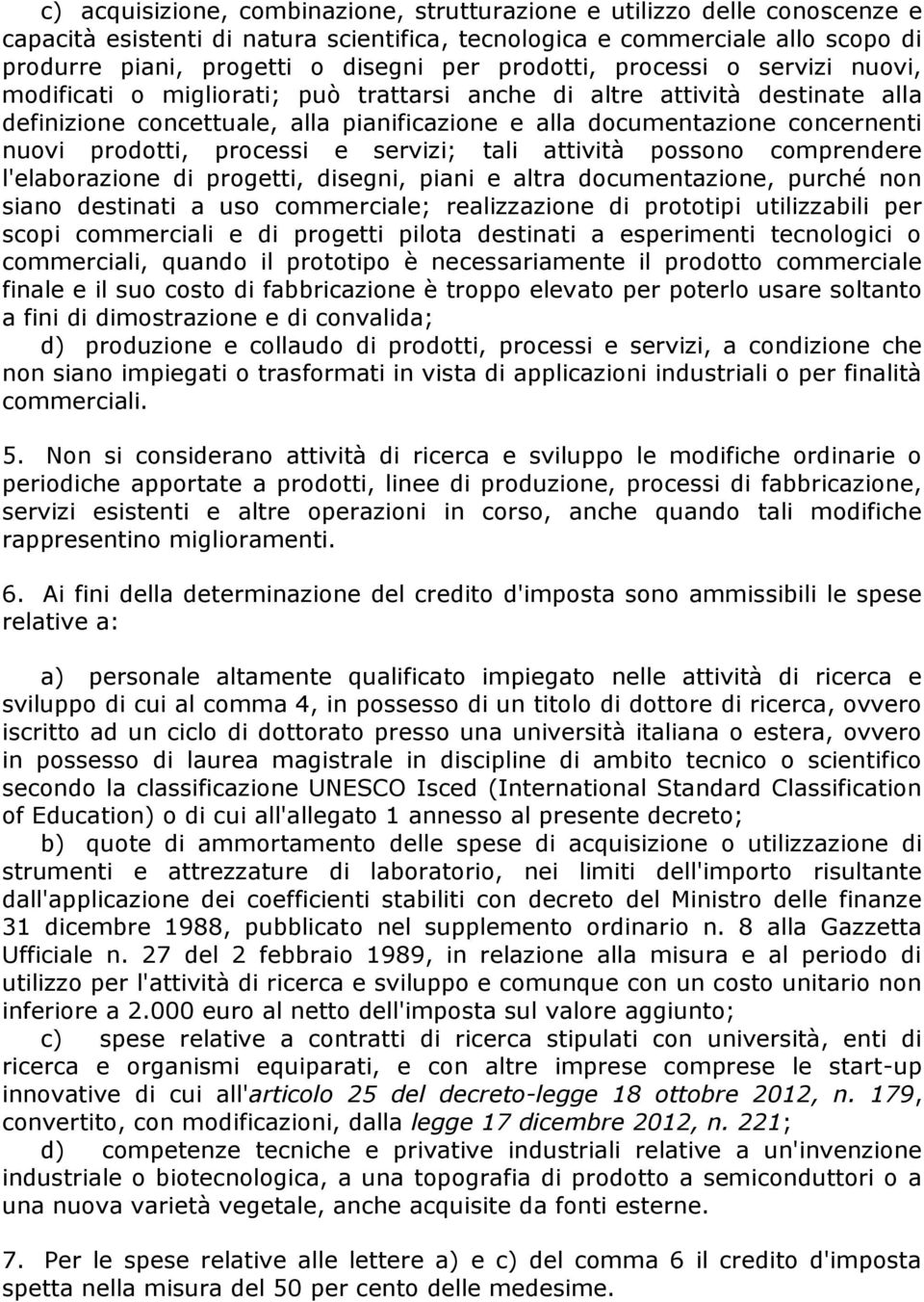 prodotti, processi e servizi; tali attività possono comprendere l'elaborazione di progetti, disegni, piani e altra documentazione, purché non siano destinati a uso commerciale; realizzazione di