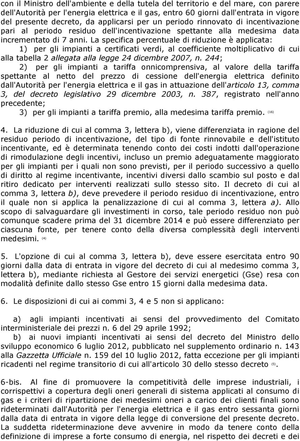 La specifica percentuale di riduzione è applicata: 1) per gli impianti a certificati verdi, al coefficiente moltiplicativo di cui alla tabella 2 allegata alla legge 24 dicembre 2007, n.