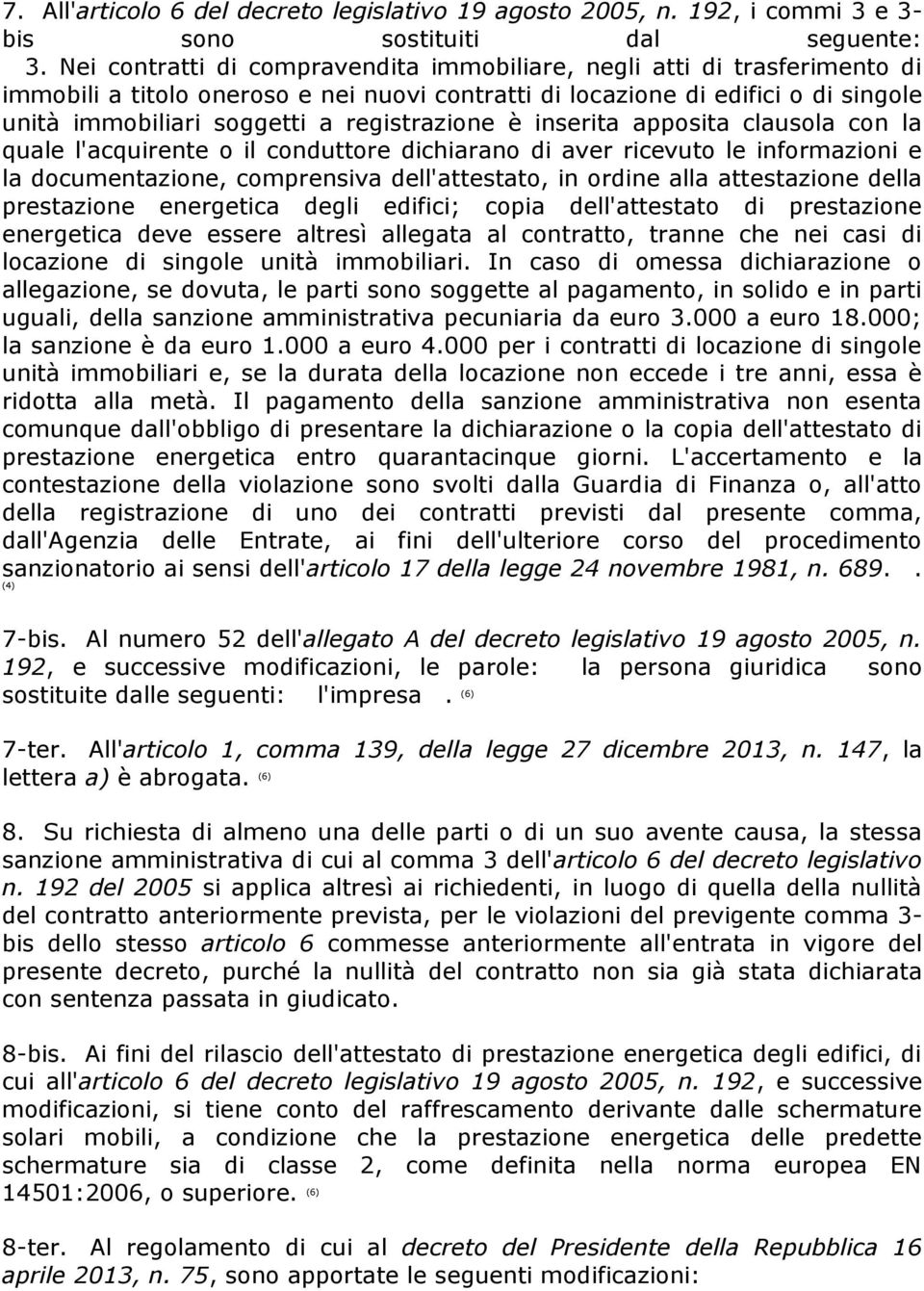 registrazione è inserita apposita clausola con la quale l'acquirente o il conduttore dichiarano di aver ricevuto le informazioni e la documentazione, comprensiva dell'attestato, in ordine alla