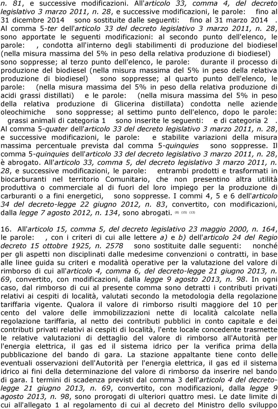 28, sono apportate le seguenti modificazioni: al secondo punto dell'elenco, le parole:, condotta all'interno degli stabilimenti di produzione del biodiesel (nella misura massima del 5% in peso della