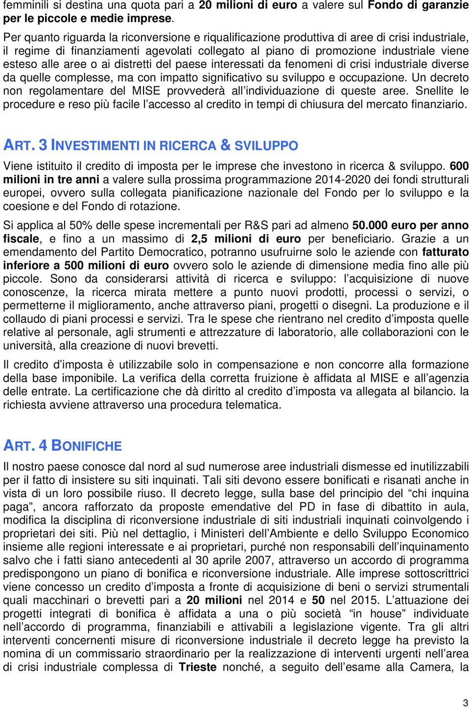 aree o ai distretti del paese interessati da fenomeni di crisi industriale diverse da quelle complesse, ma con impatto significativo su sviluppo e occupazione.