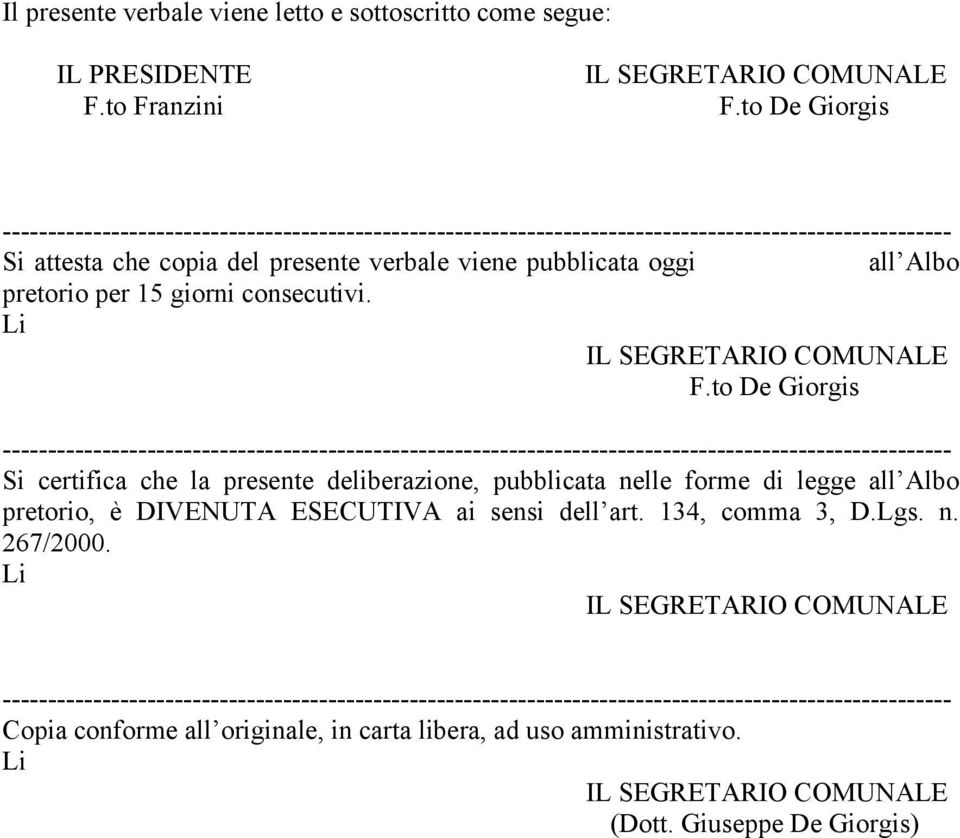 F.to De Giorgis Si certifica che la presente deliberazione, pubblicata nelle forme di legge all Albo pretorio, è DIVENUTA