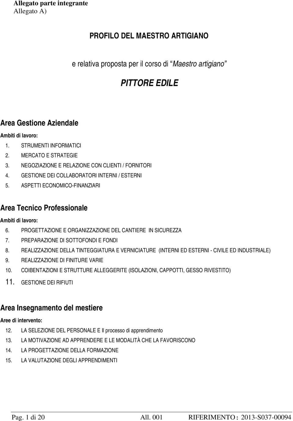 ASPETTI ECONOMICO-FINANZIARI Area Tecnico Professionale Ambiti di lavoro: 6. PROGETTAZIONE E ORGANIZZAZIONE DEL CANTIERE IN SICUREZZA 7. PREPARAZIONE DI SOTTOFONDI E FONDI 8.