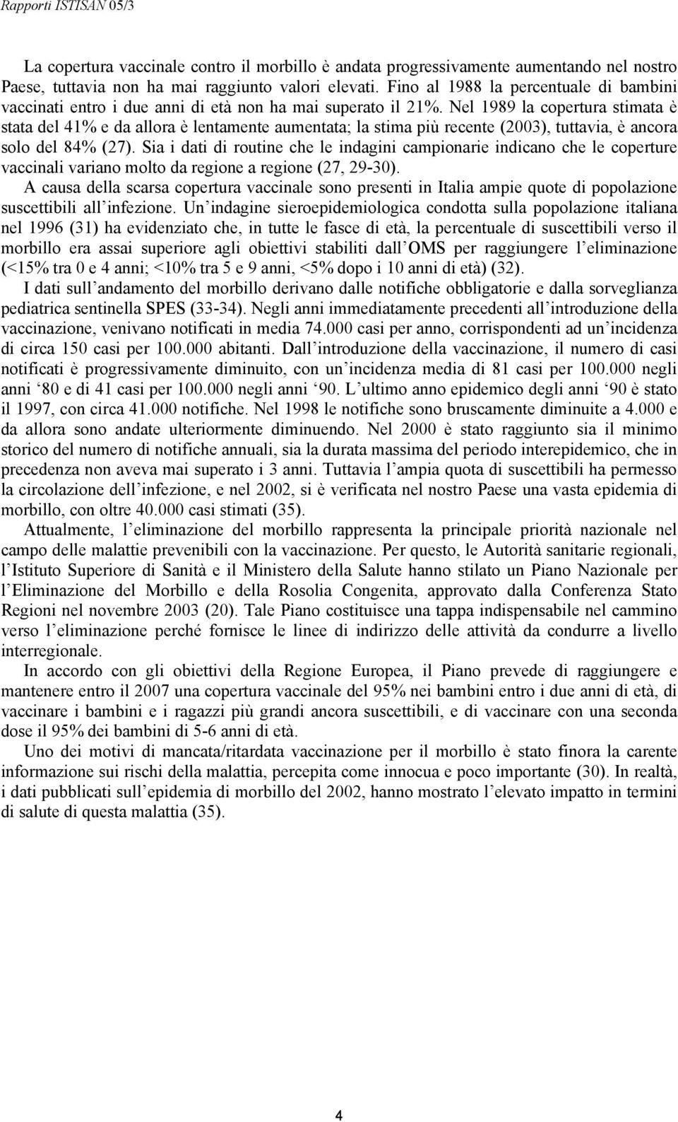 Nel 1989 la copertura stimata è stata del 41% e da allora è lentamente aumentata; la stima più recente (2003), tuttavia, è ancora solo del 84% (27).