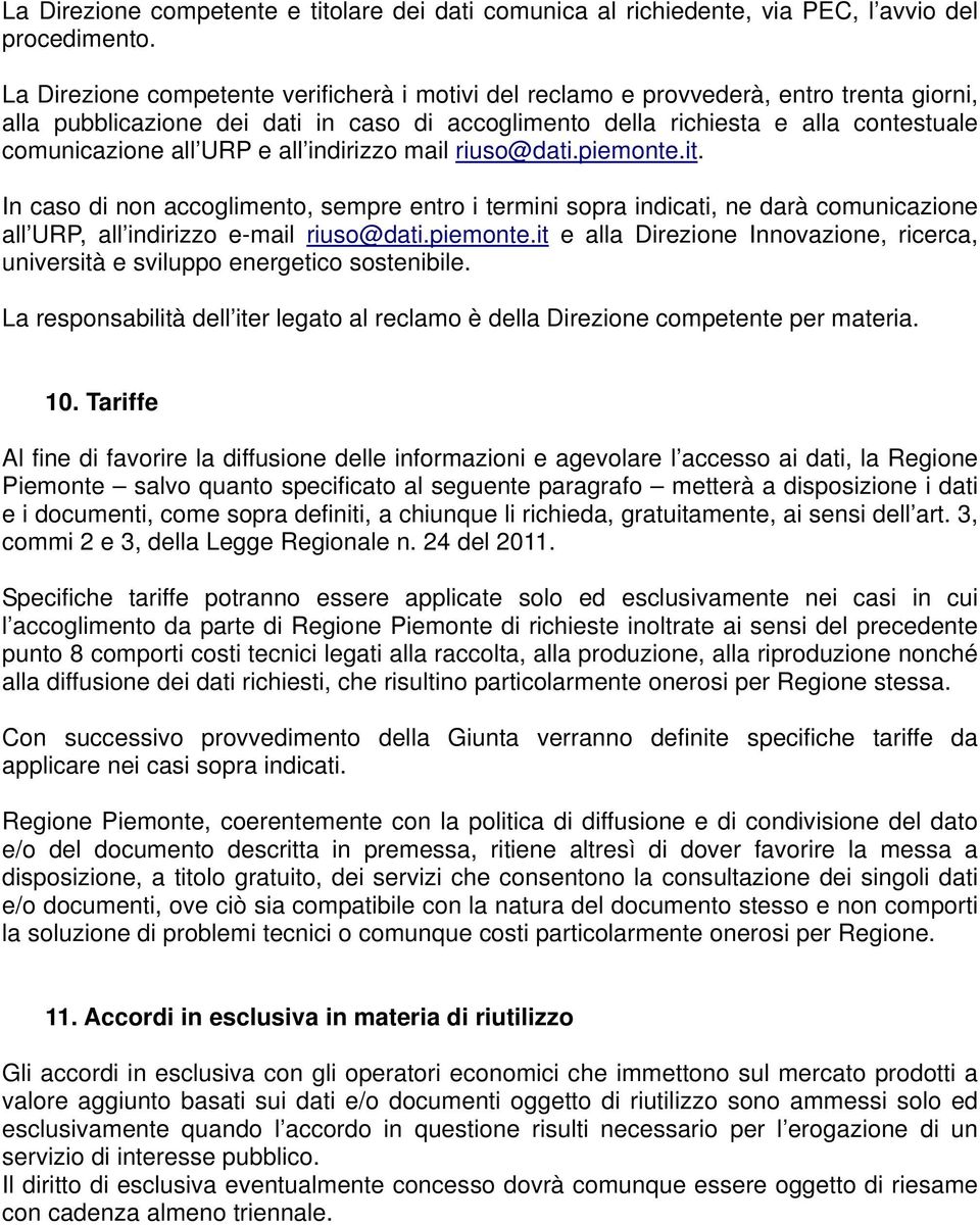 URP e all indirizzo mail riuso@dati.piemonte.it. In caso di non accoglimento, sempre entro i termini sopra indicati, ne darà comunicazione all URP, all indirizzo e-mail riuso@dati.piemonte.it e alla Direzione Innovazione, ricerca, università e sviluppo energetico sostenibile.