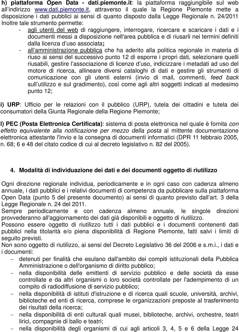 termini definiti dalla licenza d uso associata; - all amministrazione pubblica che ha aderito alla politica regionale in materia di riuso ai sensi del successivo punto 12 di esporre i propri dati,