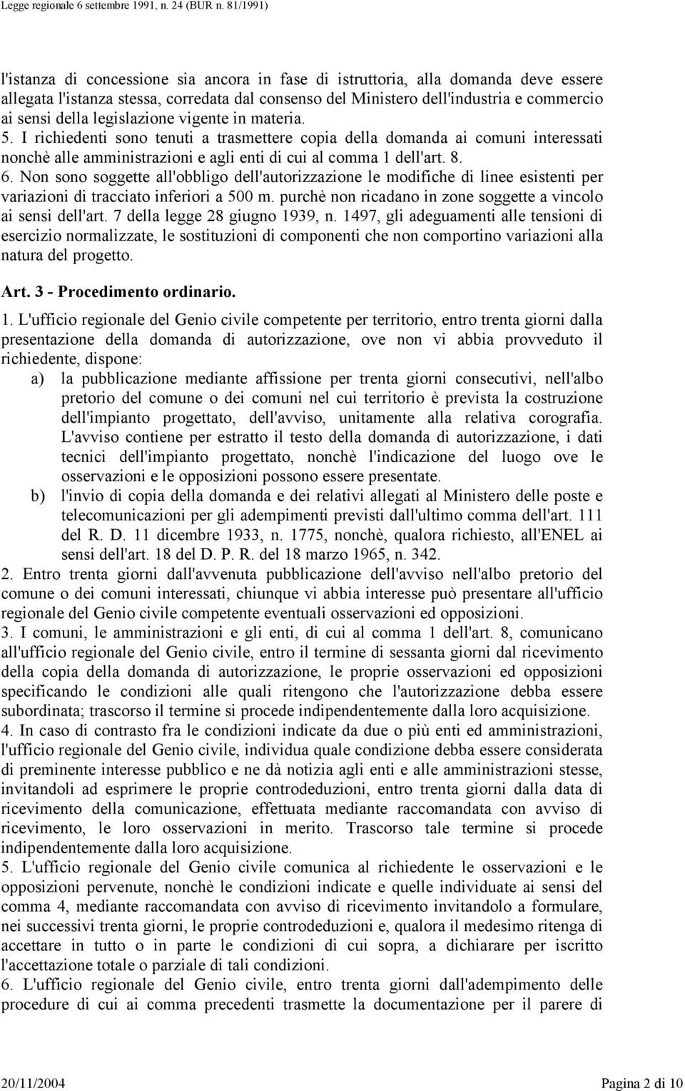 Non sono soggette all'obbligo dell'autorizzazione le modifiche di linee esistenti per variazioni di tracciato inferiori a 500 m. purchè non ricadano in zone soggette a vincolo ai sensi dell'art.