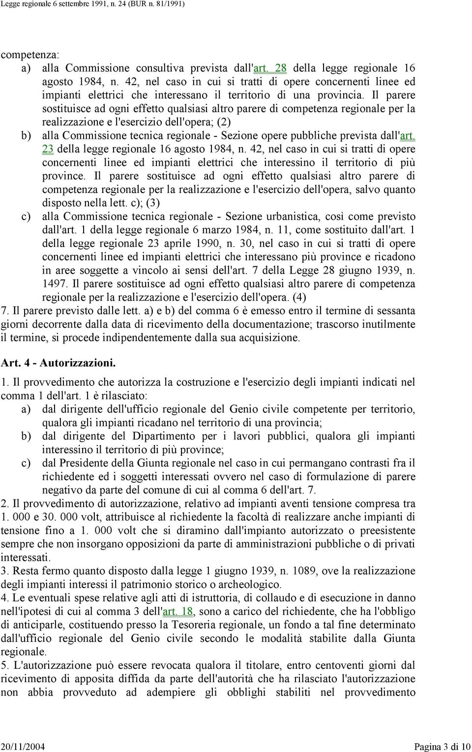 Il parere sostituisce ad ogni effetto qualsiasi altro parere di competenza regionale per la realizzazione e l'esercizio dell'opera; (2) b) alla Commissione tecnica regionale - Sezione opere pubbliche