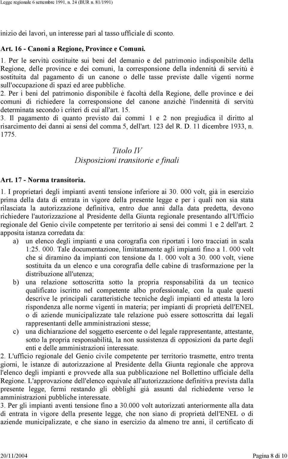 Per le servitù costituite sui beni del demanio e del patrimonio indisponibile della Regione, delle province e dei comuni, la corresponsione della indennità di servitù è sostituita dal pagamento di un